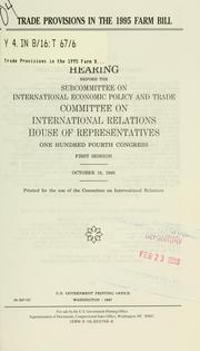 Cover of: Trade provisions in the 1995 farm bill: hearing before the Subcommittee on International Economic Policy and Trade, Committee on International Relations, House of Representatives, One Hundred Fourth Congress, first session, October 19, 1995.