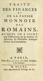 Cover of: Traité des finances et de la fausse monnoie des Romains: auquel on a joint une dissertation sur la maniere de discerner les médailles antiques d'avec les contrefaites.