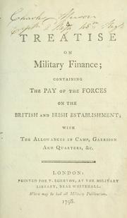 Cover of: treatise on military finance: containing the pay of the forces on the British and Irish establishment; with the allowances in camp, garrison and quarters, &c.