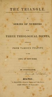 Cover of: The triangle.: A series of numbers upon three theological points, enforced from various pulpits in the city of New York.