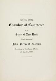 Cover of: Tribute of the Chamber of Commerce of the State of New York to the memory of John Pierpont Morgan: proceedings of the regular meeting held April 3, 1913