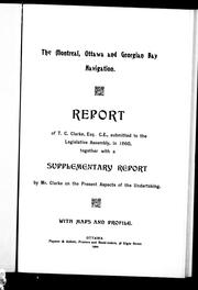 Cover of: The Montreal, Ottawa and Georgian Bay navigation, report: of T.C. Clarke, Esq., C.E. submitted to the Legislative Assembly in 1860 : together with a supplementary report by Mr. Clarke on the present aspects of the undertaking.