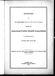 Cover of: Address by Sir James Grant, M.D., K.C.M.G., F.R.C.P. (Lond.) before the American Public Health Association: at a meeting held in Ottawa, Sept. 27-30, 1898.