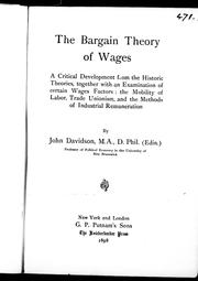 Cover of: The bargain theory of wages: a critical development from the historic theories, together with an examination of certain wages factors : the mobility of labor, trade unionism, and the methods of industrial remuneration