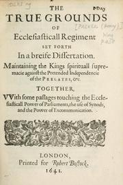 Cover of: true grounds of ecclesiasticall regiment: set forth in a briefe dissertation maintaining the kings spirituall supremacie against the pretended independencie of the prelates ets. ...