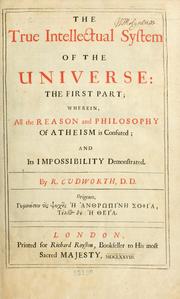 Cover of: The true intellectual system of the universe: the first part; wherein, all the reason and philosophy of atheism is confuted; and its impossibility demonstrated