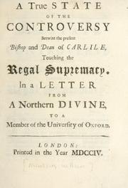 Cover of: true state of the controversy betwixt the present Bishop and Dean of Carlile touching the regal supremacy: in a letter from a northern divine ....