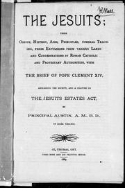 Cover of: The Jesuits, their origin, history, aims, priciples, immoral teaching, their expulsions from various lands and condemnations by Roman Catholic and Protestant authorities: with the brief of Pope Clement XIV abolishing the Society and a chapter on the Jesuits Estates Act