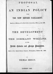 Cover of: Proposal for an Indian policy under the new reform Parliament: read at a meeting of the East India Assocation, February 1st, 1868 ; The development of the dormant wealth on the British colonies and foreign possessions