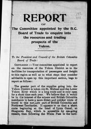 Cover of: Report of the committee appointed by the B.C. Board of Trade to enquire into the resources and trading prospects of the Yukon | British Columbia Board of Trade.
