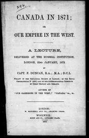 Cover of: Canada in 1871, or, Our Empire in the West: a lecture, delivered at the Russell Institution, London, 22nd January, 1872