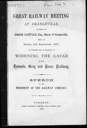 Cover of: Great railway meeting at Orangeville: convened by Joseph Patullo, esq., Mayor of Orangeville, held on Friday, 7th September, 1877, to consider the advisability of widening the gauge of the Toronto, Grey and Bruce Railway : speech of the president of the railway company [i.e. John Gordon].