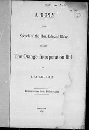 Cover of: A reply to the speech of the Hon. Edward Blake against the Orange Incorporation Bill by by J. Antisell Allen.