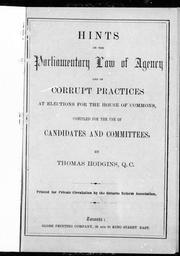 Cover of: Hints on the parliamentary law of agency and of corrupt practices at elections for the House of Commons by compiled for the use of candidates and committees by Thomas Hodgins.