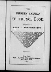 Cover of: The scientific American reference book: a compendium of useful information containing the complete census of the United States by counties; map of the United States; views of public buildings; patent and copyright laws; rules and directions for obtaining patents; forms for patents, caveats, assignments, and licenses; hints on the value and sale of patents; tables of the weights and measures of the United States; the principal mechanical movements, with 150 diagrams; history and description of the steam-engine and valuable tables, calculations, problems, etc.