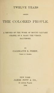 Cover of: Twelve years among the colored people.: A record of the work of Mount Calvary chapel of S. Mary the Virgin, Baltimore.
