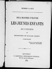 Cover of: De la manière d'élever les jeunes enfants au Canada ou Entretiens de Madame Genest à ses filles by Hubert LaRue