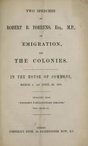 Cover of: Two speeches of Robert R. Torrens, Esq., M.P., on emigration, and the colonies: in the House of Commons, March 1 and April 26, 1870.