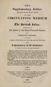 Cover of: Two supplementary letters (being the 5th and 6th of a series) on the circulating medium of the British Isles: addressed to the editor of the Royal Cornwall Gazette and originally published in the numbers of that paper for 13th, 20th, and 27th Feb. 1819, with a summary of the contents of each of the six letters prefixed ...