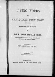 Cover of: Living words, or, Sam Jones' own book: containing sermons and sayings of Sam P. Jones and Sam Small, delivered in Toronto and elsewhere : with the story of Mr. Jones' life written by himself