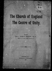 Cover of: The Church of England, the centre of unity: plea for union, addressed to churchmen and an enquiry into the causes why the Church of England has failed to be the unifier, with a suggestion as to the way of success