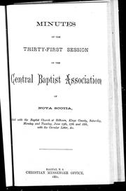 Cover of: Minutes of the thirty-first session of the Central Baptist Association of Nova Scotia: held with the Baptist Church at Billtown, Kings County, Saturday, Monday and Tuesday, June 25th, 27th and 28th : with the circular letter, &c.