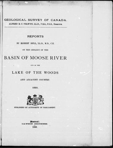 Reports on the geology of the basin of Moose River and of the Lake of the Woods and adjacent country, 1881 by Bell, Robert