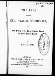 Cover of: The life of the Rev. Francis Metherall, and the history of the Bible Christian Church in Prince Edward Island