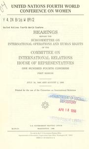 Cover of: United Nations Fourth World Conference on Women: hearings before the Subcommittee on International Operations and Human Rights of the Committee on International Relations, House of Representatives, One Hundred Fourth Congress, first session, July 18, 1995 and August 2, 1995.