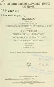 Cover of: United Nations: management, finance, and reform : hearing before the Subcommittee on International Operations and Human Rights of the Committee on International Relations, House of Representatives, One Hundred Fourth Congress, first session, October 26, 1995.