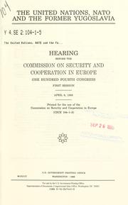 Cover of: The United Nations, NATO, and the former Yugoslavia: hearing before the Commission on Security and Cooperation in Europe, One Hundred Fourth Congress, first session, April 6, 1995.