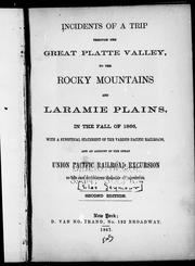 Cover of: Incidents of a trip through the great Platte Valley, to the Rocky Mountains and Laramie Plains, in the fall of 1866: with a synoptical statement of the various Pacific railroads, and an account of the great Union Pacific Railroad excursion to the one hundredth meredian of longitude.
