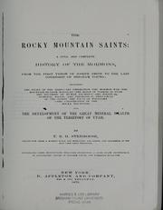 Cover of: The Rocky Mountain saints: a full and complete history of the Mormons, from the first vision of Joseph Smith to the last courtship of Brigham Young; including the story of the hand-cart emigration - the Mormon war - the Mountain-Meadow massacre - the reign of terror in Utah - the doctrine of human sacrifice - the political, domestic, social, and theological influences of the saints - the facts of polygamy - the colonization of the Rocky Mountains, and the development of the great mineral wealth of the Territory of Utah