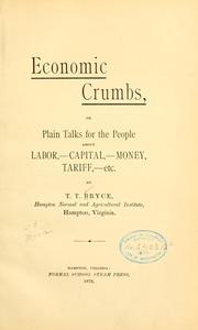 Economic crumbs, or, Plain talks for the people about labor, capital, money, tariff, etc by T. T. Bryce