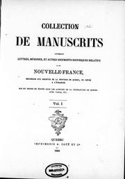 Cover of: Collection de manuscrits contenant lettres, mémoires, et autres documents historiques relatifs à la Nouvelle-France: recueillis aux Archives de la province de Québec ou copiés à l'étranger ; mis en ordre et édités sous les auspices de la Législature de Québec, avec table, etc.