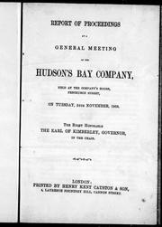 Cover of: Report of proceedings at a general meeting of the Hudson's Bay Company held at the company's house, Fenchurch Street, on Tuesday, 24th November, 1868: the Right Honorable the Earl of Kimberley, Governor, in the chair.