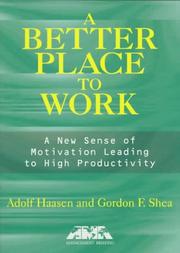 Cover of: A better place to work: a new sense of motivation leading to high productivity