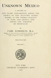 Cover of: Unknown Mexico: a record of five years' exploration among the tribes of the western Sierra Madre; in the tierra caliente of Tepic and Jalisco; and among the Tarascos of Michoacan