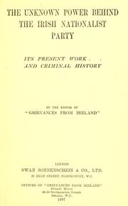 Cover of: The unknown power behind the Irish Nationalist Party: its present work and criminal history