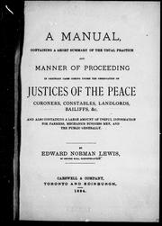 Cover of: A manual containing a short summary of the usual practice and manner of proceeding in ordinary cases coming under the observation of justices of the peace, coroners, constables, landlords, bailiffs, &c.: and also containing a large amount of useful information for farmers, mechanics business men, and the public generally