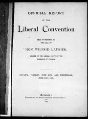 Cover of: Official report of the Liberal Convention: held in response to the call of Hon. Wilfrid Laurier, leader of the Liberal Party of the Dominion of Canada : Ottawa, Tuesday, June 20th and Wednesday, June 21st, 1893.
