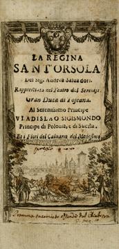 Cover of: regina sant' Orsola, del sig. Andrea Saluadori: rappresetata nel teatro del sereniss. gran duca di Toscana al serenissimo principe Vladislao Sigismondo, principe di Polonia e di Suezia ; et, I fiori del Caluario, del medesimo.