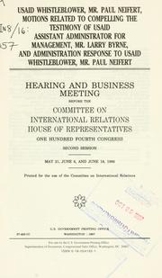 USAID whistleblower, Mr. Paul Neifert, motions related to compelling the testimony of USAID Assistant Administrator for Management, Mr. Larry Byrne, and administration response to USAID whistleblower, Mr. Paul Neifert by United States. Congress. House. Committee on International Relations.