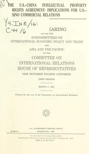 Cover of: The U.S.-China intellectual property rights agreement: implications for U.S.-SINO commercial relations : joint hearing before the Subcommittees on International Economic Policy and Trade and Asia and the Pacific of the Committee on International Relations, House of Representatives, One Hundred Fourth Congress, first session, March 2, 1995.