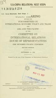 Cover of: U.S.-China relations: next steps : Joint hearing before the Subcommittees on International Economic Policy and Trade and Asia and the Pacific of the Committee on International Relations, House of Representatives, One Hundred Fourth Congress, second session, September 19, 1996.