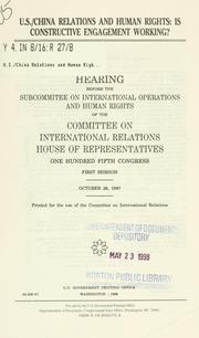 Cover of: U.S./China relations and human rights: is constructive engagement working? : hearing before the Subcommittee on International Operations and Human Rights of the Committee on International Relations, House of Representatives, One Hundred Fifth Congress, first session, October 28, 1997.