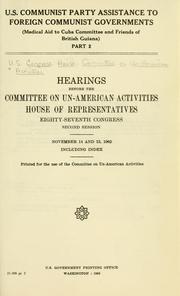 Cover of: U. S. Communist Party assistance to foreign Communist governments ; (Medical Aid to Cuba Committee and Friends of British Guiana): hearings before the Committee on Un-American Activities, House of Representatives, Eighty-seventh Congress, second session, November 14 [-15] 1962.