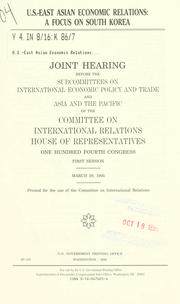 Cover of: U.S.-East Asian economic relations: a focus on South Korea : joint hearing before the Subcommittee on International Economic Policy and Trade of the Committee on International Relations, House of Representatives, One Hundred Fourth Congress, first session, March 29, 1995.