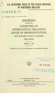 Cover of: U.S. economic role in the peace process in Northern Ireland: hearing before the Committee on International Relations, House of Representatives, One Hundred Fourth Congress, first session, March 15, 1995.