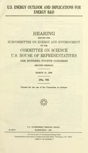 Cover of: U.S. energy outlook and implications for energy R&D: hearing before the Subcommittee on Energy and Environment of the Committee on Science, U.S. House of Representatives, One Hundred Fourth Congress, second session, March 14, 1996.